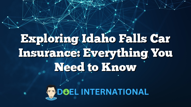 Exploring Idaho Falls Car Insurance: Everything You Need to Know