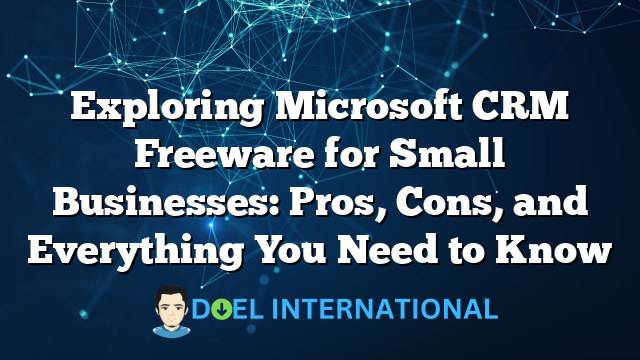 Exploring Microsoft CRM Freeware for Small Businesses: Pros, Cons, and Everything You Need to Know