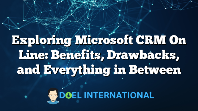 Exploring Microsoft CRM On Line: Benefits, Drawbacks, and Everything in Between