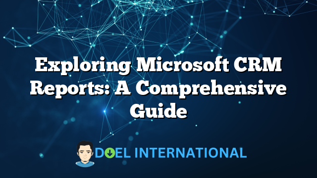 Exploring Microsoft CRM Reports: A Comprehensive Guide