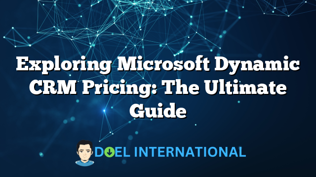 Exploring Microsoft Dynamic CRM Pricing: The Ultimate Guide