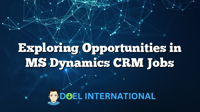 Exploring Opportunities in MS Dynamics CRM Jobs