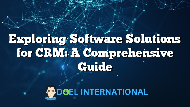 Exploring Software Solutions for CRM: A Comprehensive Guide