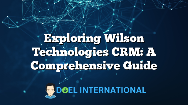 Exploring Wilson Technologies CRM: A Comprehensive Guide