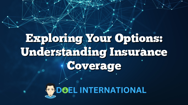 Exploring Your Options: Understanding Insurance Coverage