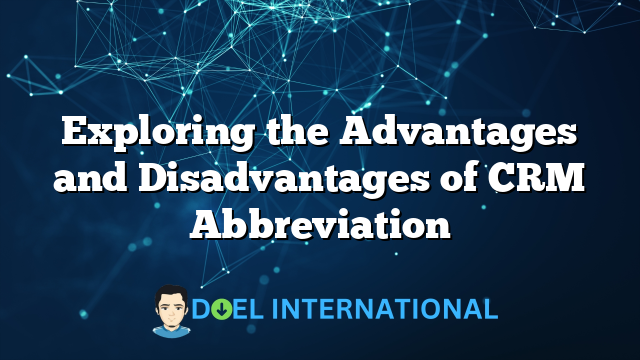 Exploring the Advantages and Disadvantages of CRM Abbreviation