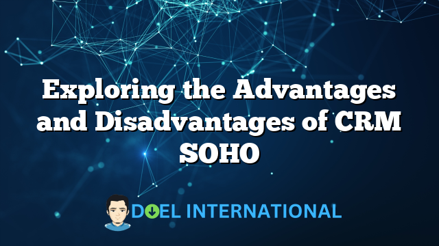 Exploring the Advantages and Disadvantages of CRM SOHO