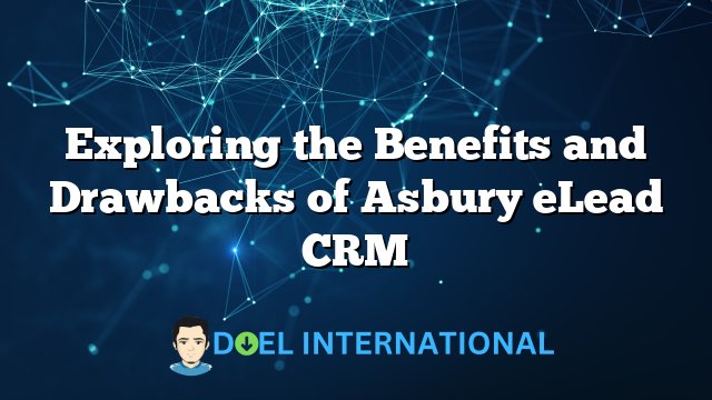 Exploring the Benefits and Drawbacks of Asbury eLead CRM