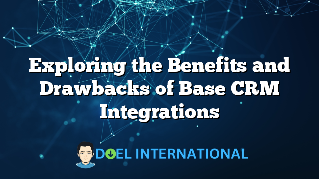 Exploring the Benefits and Drawbacks of Base CRM Integrations