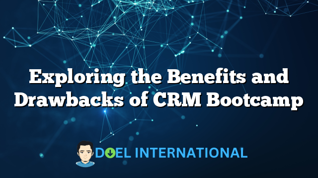 Exploring the Benefits and Drawbacks of CRM Bootcamp