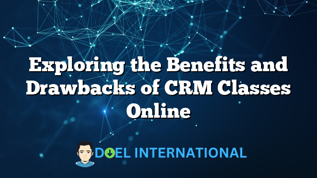 Exploring the Benefits and Drawbacks of CRM Classes Online