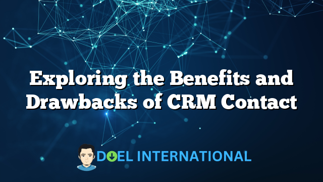 Exploring the Benefits and Drawbacks of CRM Contact