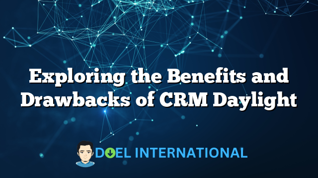 Exploring the Benefits and Drawbacks of CRM Daylight