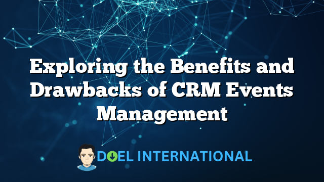 Exploring the Benefits and Drawbacks of CRM Events Management