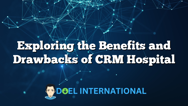 Exploring the Benefits and Drawbacks of CRM Hospital