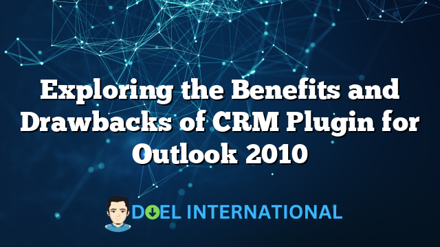 Exploring the Benefits and Drawbacks of CRM Plugin for Outlook 2010