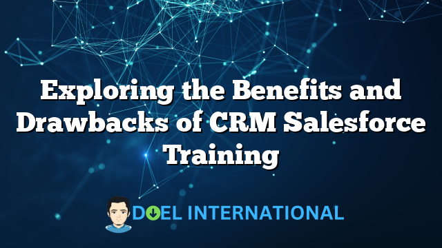 Exploring the Benefits and Drawbacks of CRM Salesforce Training