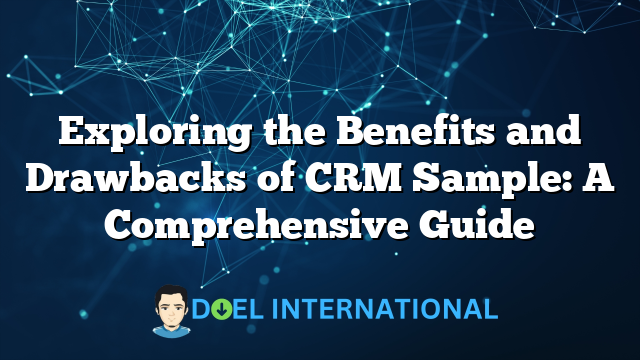 Exploring the Benefits and Drawbacks of CRM Sample: A Comprehensive Guide