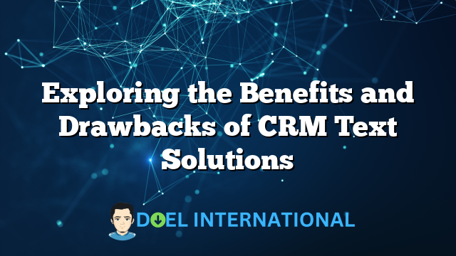 Exploring the Benefits and Drawbacks of CRM Text Solutions