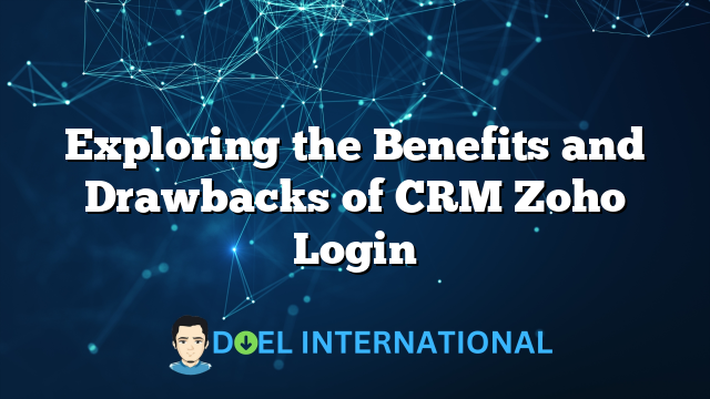 Exploring the Benefits and Drawbacks of CRM Zoho Login