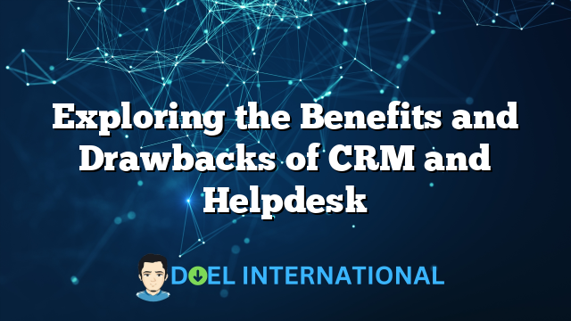 Exploring the Benefits and Drawbacks of CRM and Helpdesk