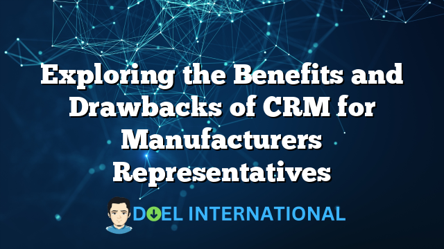 Exploring the Benefits and Drawbacks of CRM for Manufacturers Representatives