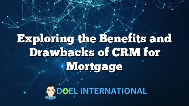 Exploring the Benefits and Drawbacks of CRM for Mortgage