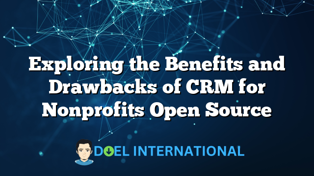 Exploring the Benefits and Drawbacks of CRM for Nonprofits Open Source