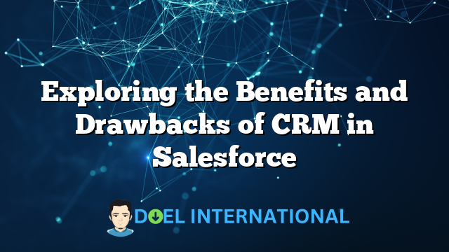 Exploring the Benefits and Drawbacks of CRM in Salesforce