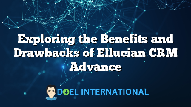 Exploring the Benefits and Drawbacks of Ellucian CRM Advance