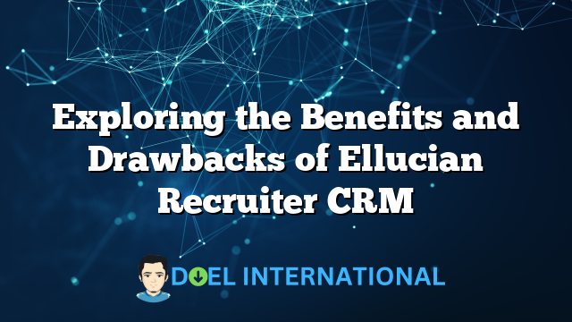 Exploring the Benefits and Drawbacks of Ellucian Recruiter CRM