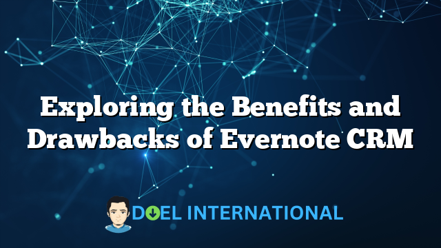 Exploring the Benefits and Drawbacks of Evernote CRM