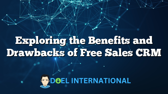 Exploring the Benefits and Drawbacks of Free Sales CRM