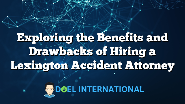 Exploring the Benefits and Drawbacks of Hiring a Lexington Accident Attorney