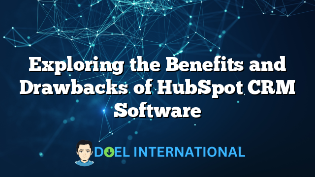 Exploring the Benefits and Drawbacks of HubSpot CRM Software