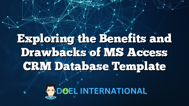 Exploring the Benefits and Drawbacks of MS Access CRM Database Template