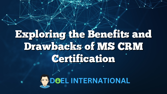 Exploring the Benefits and Drawbacks of MS CRM Certification