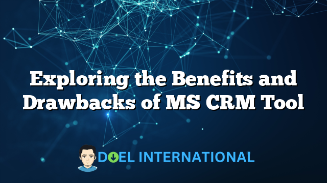 Exploring the Benefits and Drawbacks of MS CRM Tool