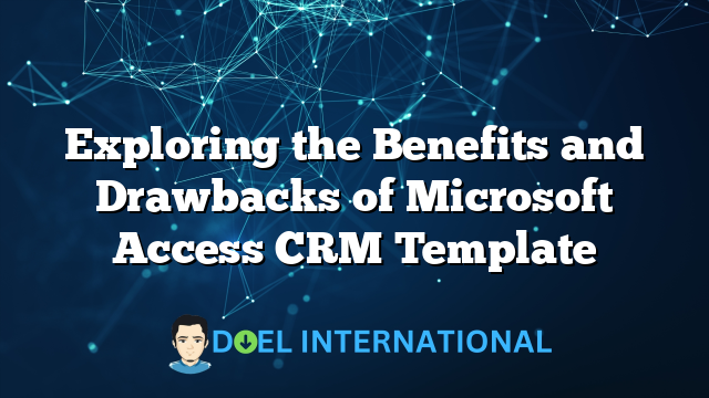 Exploring the Benefits and Drawbacks of Microsoft Access CRM Template