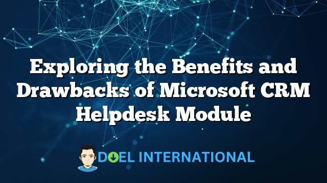 Exploring the Benefits and Drawbacks of Microsoft CRM Helpdesk Module