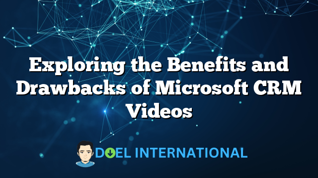 Exploring the Benefits and Drawbacks of Microsoft CRM Videos