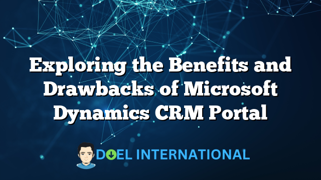 Exploring the Benefits and Drawbacks of Microsoft Dynamics CRM Portal