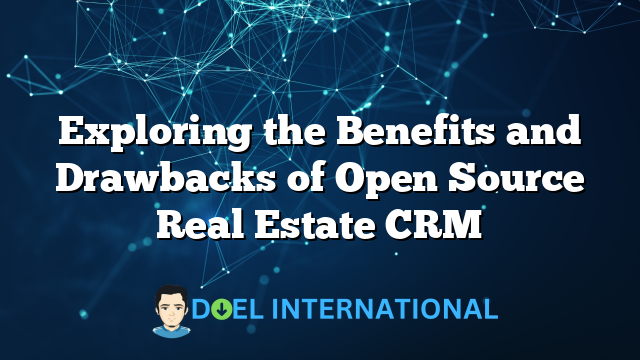 Exploring the Benefits and Drawbacks of Open Source Real Estate CRM