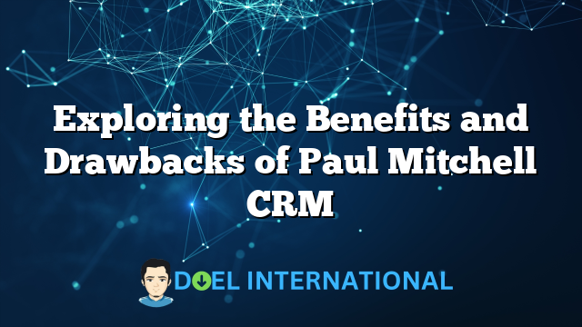 Exploring the Benefits and Drawbacks of Paul Mitchell CRM