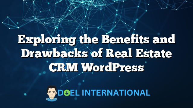 Exploring the Benefits and Drawbacks of Real Estate CRM WordPress