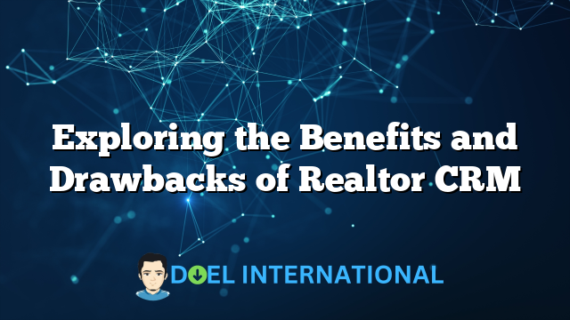 Exploring the Benefits and Drawbacks of Realtor CRM