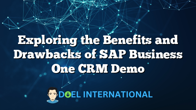 Exploring the Benefits and Drawbacks of SAP Business One CRM Demo