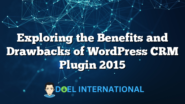 Exploring the Benefits and Drawbacks of WordPress CRM Plugin 2015