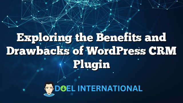 Exploring the Benefits and Drawbacks of WordPress CRM Plugin