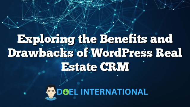 Exploring the Benefits and Drawbacks of WordPress Real Estate CRM